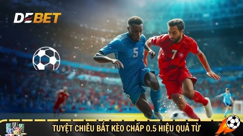 Tuyệt chiêu bắt kèo chấp 0.5 hiệu quả từ các tay cược lâu năm