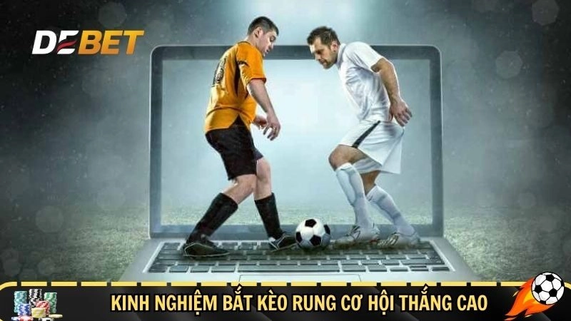 Kinh nghiệm bắt kèo rung cơ hội thắng cao